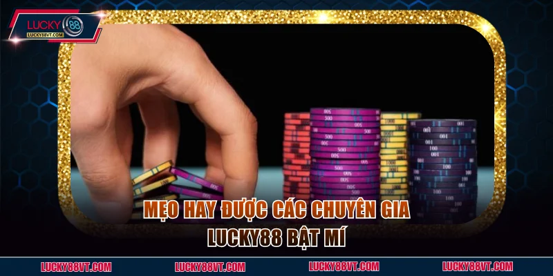 Mẹo hay được các chuyên gia Lucky88 bật mí