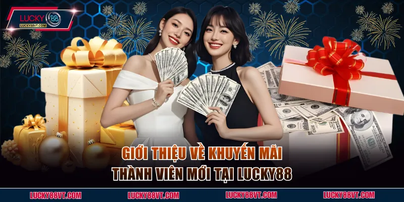 Tìm hiểu thông tin về khuyến mãi thành viên mới tại Lucky88